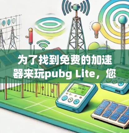 为了找到免费的加速器来玩pubg Lite，您可以按照以下步骤进行操作