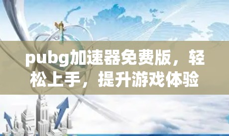 pubg加速器免费版，轻松上手，提升游戏体验