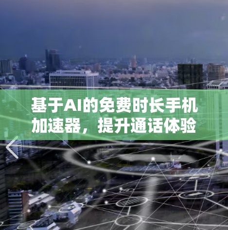 基于AI的免费时长手机加速器，提升通话体验的AI解决方案