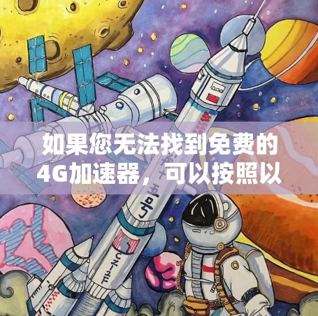 如果您无法找到免费的4G加速器，可以按照以下步骤来解决问题