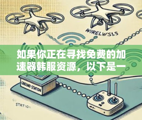 如果你正在寻找免费的加速器韩服资源，以下是一些可能的途径和建议
