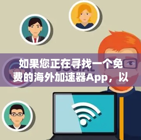 如果您正在寻找一个免费的海外加速器App，以下是一些推荐的选项，涵盖了安全性和兼容性