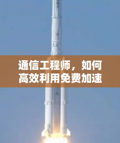 通信工程师，如何高效利用免费加速器打开外网