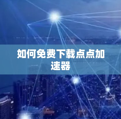 如何免费下载点点加速器