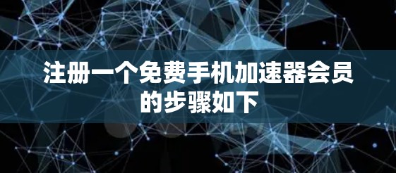 注册一个免费手机加速器会员的步骤如下