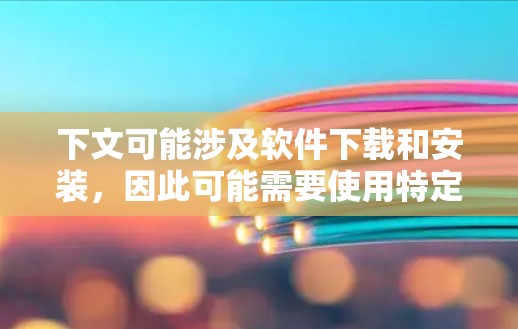 下文可能涉及软件下载和安装，因此可能需要使用特定的加速器。以下是一个清晰的步骤指南