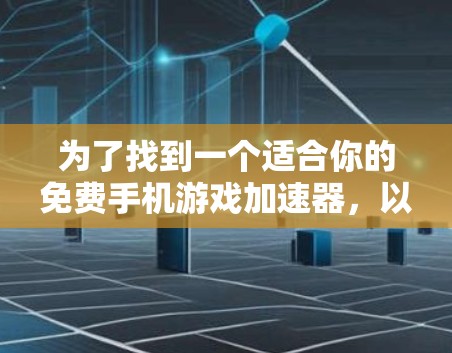 为了找到一个适合你的免费手机游戏加速器，以下是一些步骤和建议