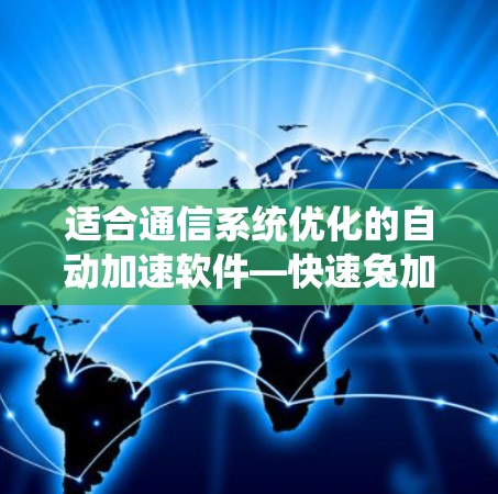 适合通信系统优化的自动加速软件—快速兔加速器