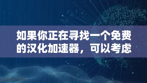 如果你正在寻找一个免费的汉化加速器，可以考虑使用 Convert Soft 或 Frontward，它们都是免费的工具，适合普通用户。以下是它们的使用步骤