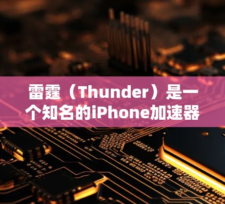 雷霆（Thunder）是一个知名的iPhone加速器品牌，提供多种加速器工具，包括免费的加速器和付费的高级版加速器。以下是关于雷霆加速器的详细介绍