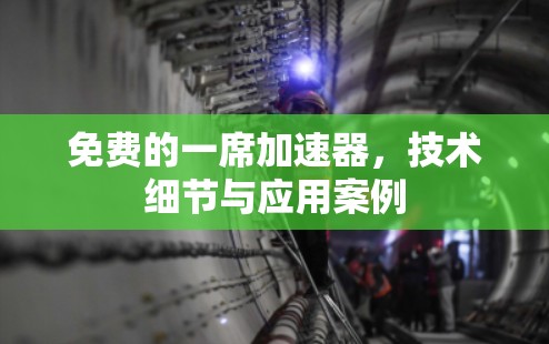 免费的一席加速器，技术细节与应用案例