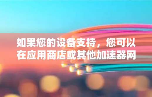 如果您的设备支持，您可以在应用商店或其他加速器网站下载红星加速器免费版。然而，免费版通常不能提供所有高级功能，如多设备同步、云同步、文件整合等。如果您的需求包括这些功能，建议您下载付费版