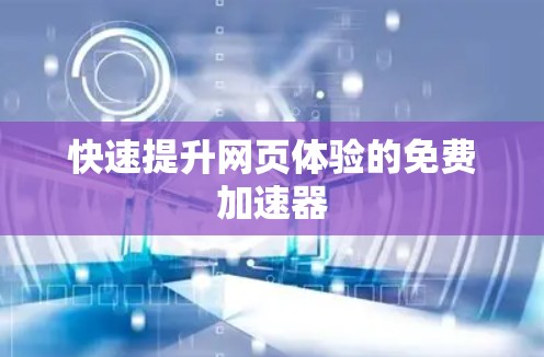 快速提升网页体验的免费加速器