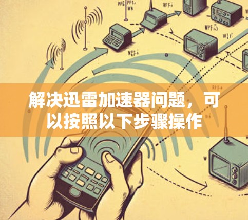 解决迅雷加速器问题，可以按照以下步骤操作