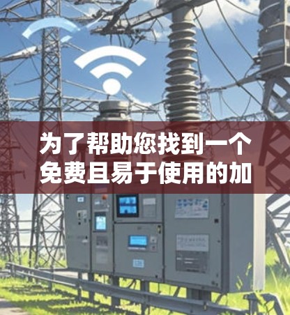 为了帮助您找到一个免费且易于使用的加速器工具，以下是一些推荐