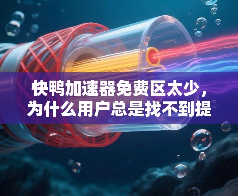 快鸭加速器免费区太少，为什么用户总是找不到提升性能的工具？