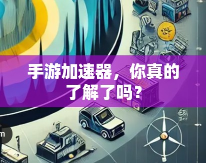 手游加速器,你真的了解了吗? 手游加速器,你真的了解了吗?