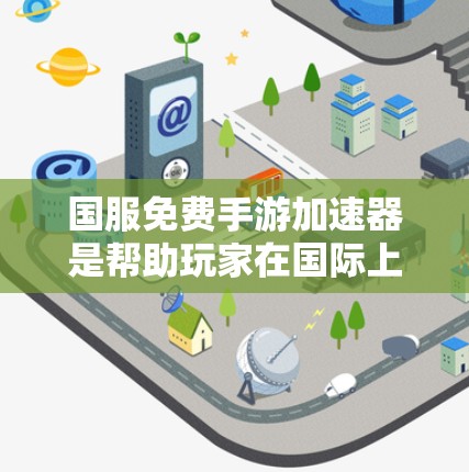 国服免费手游加速器是帮助玩家在国际上快速加载游戏内容的工具,通常包括预加载模式、缓存加速以及模型加载功能。以下是对几种常见的加速器的总结 国服免费手游加速器是帮助玩家在国际上快速加载游戏内容的工具,通常包括预加载模式、缓存加速以及模型加载功能。以下是对几种常见的加速器的总结