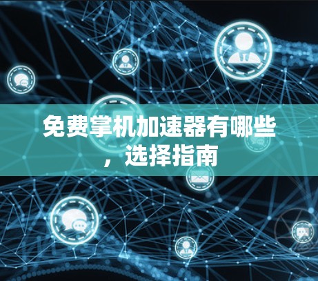 免费掌机加速器有哪些,选择指南 免费掌机加速器有哪些,选择指南