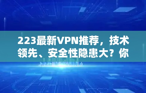 223最新VPN推荐,技术领先、安全性隐患大?你得选对 223最新VPN推荐,技术领先、安全性隐患大?你得选对