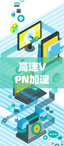 高速VPN加速器是一种用于快速连接到互联网的工具,通常用于在繁忙的交通或工作时间使用。以下是一些常见的高速VPN加速器推荐 高速VPN加速器是一种用于快速连接到互联网的工具,通常用于在繁忙的交通或工作时间使用。以下是一些常见的高速VPN加速器推荐