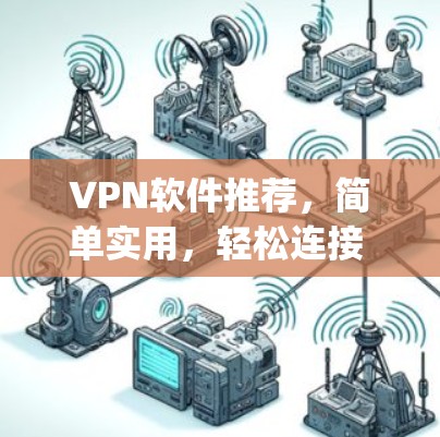 VPN软件推荐，简单实用，轻松连接 anywhere