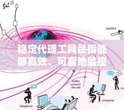 稳定代理工具是指能够高效、可靠地监控、管理、升级和解冻网络设备的代理工具。以下是一些常见的稳定代理工具及其特点
