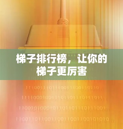 梯子排行榜，让你的梯子更厉害