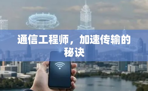 通信工程师,加速传输的秘诀 通信工程师,加速传输的秘诀