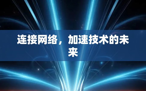 连接网络,加速技术的未来 连接网络,加速技术的未来