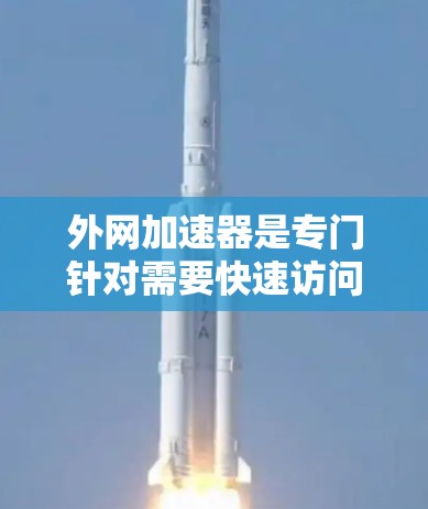 外网加速器是专门针对需要快速访问外部网络资源的用户设计的工具,通常能显著提升下载速度。以下是一些常见的外网加速器及其特点 外网加速器是专门针对需要快速访问外部网络资源的用户设计的工具,通常能显著提升下载速度。以下是一些常见的外网加速器及其特点