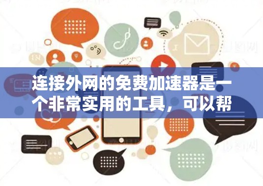 连接外网的免费加速器是一个非常实用的工具,可以帮助您更快地下载文件和网站。以下是一些推荐的免费加速器,它们功能多样,适合不同需求的用户 连接外网的免费加速器是一个非常实用的工具,可以帮助您更快地下载文件和网站。以下是一些推荐的免费加速器,它们功能多样,适合不同需求的用户