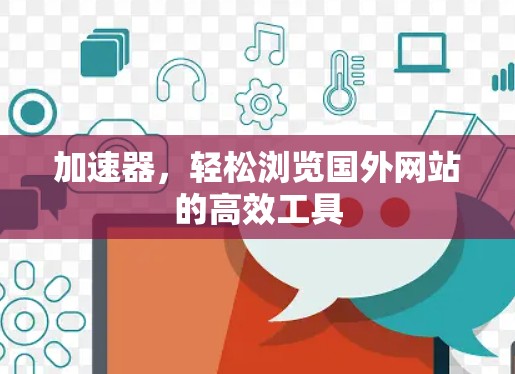 加速器,轻松浏览国外网站的高效工具 加速器,轻松浏览国外网站的高效工具