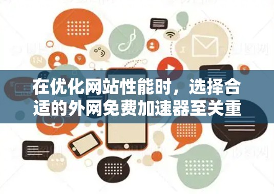 在优化网站性能时,选择合适的外网免费加速器至关重要。以下是一个结构化的指南,帮助您高效地使用这些工具 在优化网站性能时,选择合适的外网免费加速器至关重要。以下是一个结构化的指南,帮助您高效地使用这些工具
