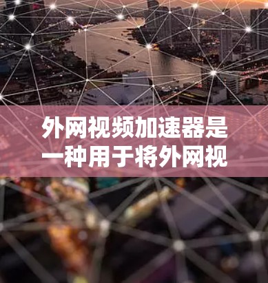 外网视频加速器是一种用于将外网视频流转换为本地流的工具,通常用于提高视频观看体验。以下是一个详细且结构化的总结,帮助您做出明智的选择 外网视频加速器是一种用于将外网视频流转换为本地流的工具,通常用于提高视频观看体验。以下是一个详细且结构化的总结,帮助您做出明智的选择