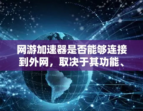 网游加速器是否能够连接到外网,取决于其功能、安全措施以及国际访问限制等因素。以下是对这个问题的分步总结 网游加速器是否能够连接到外网,取决于其功能、安全措施以及国际访问限制等因素。以下是对这个问题的分步总结