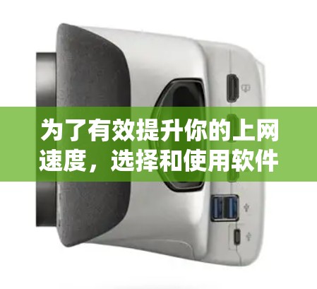 为了有效提升你的上网速度,选择和使用软件加速器是一个明智的决定。以下是一个系统化的指南,帮助你更好地理解和使用软件加速器 为了有效提升你的上网速度,选择和使用软件加速器是一个明智的决定。以下是一个系统化的指南,帮助你更好地理解和使用软件加速器