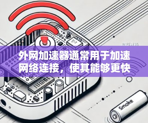 外网加速器通常用于加速网络连接，使其能够更快地传输数据。如果外网加速器直连油管指的是在外部网络和油管之间进行加速，可能需要结合特定的网络加速技术或工具。以下是一些可能的情况和解决方案