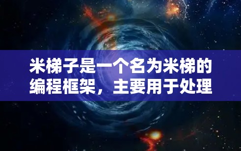 米梯子是一个名为米梯的编程框架，主要用于处理图像和视频剪辑任务。它提供了一系列工具和算法，帮助开发者快速构建视频剪辑脚本。米梯的外网加速器是用于在不同平台上优化米梯代码的加速器