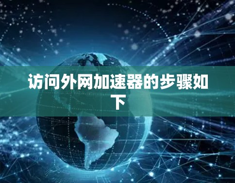 访问外网加速器的步骤如下 访问外网加速器的步骤如下