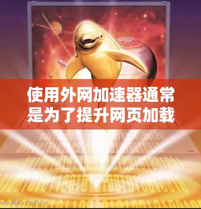 使用外网加速器通常是为了提升网页加载的速度,但为了确保安全,建议您在登录和安装时注意以下几点 使用外网加速器通常是为了提升网页加载的速度,但为了确保安全,建议您在登录和安装时注意以下几点