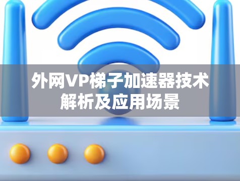 外网VP梯子加速器技术解析及应用场景