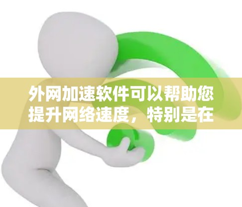 外网加速软件可以帮助您提升网络速度,特别是在使用外网时。以下是一些常见的外网加速软件推荐 外网加速软件可以帮助您提升网络速度,特别是在使用外网时。以下是一些常见的外网加速软件推荐