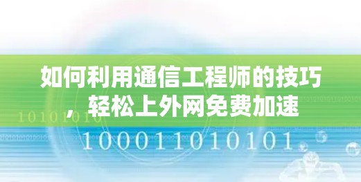 如何利用通信工程师的技巧,轻松上外网免费加速 如何利用通信工程师的技巧,轻松上外网免费加速