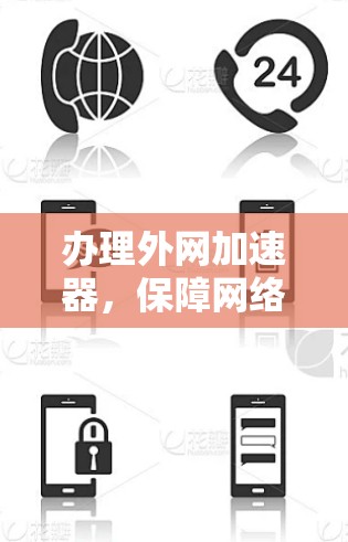 办理外网加速器,保障网络传输速度的方法 办理外网加速器,保障网络传输速度的方法