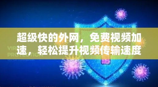 超级快的外网,免费视频加速,轻松提升视频传输速度 超级快的外网,免费视频加速,轻松提升视频传输速度
