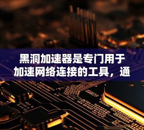 黑洞加速器是专门用于加速网络连接的工具，通常用于提升数据传输速度。关于它是否能够连接到外网，即以太网或Wi-Fi等网络，这取决于黑洞加速器的具体应用和功能