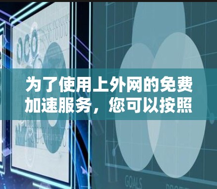 为了使用上外网的免费加速服务，您可以按照以下步骤操作