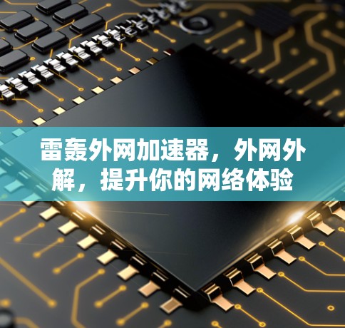 雷轰外网加速器，外网外解，提升你的网络体验