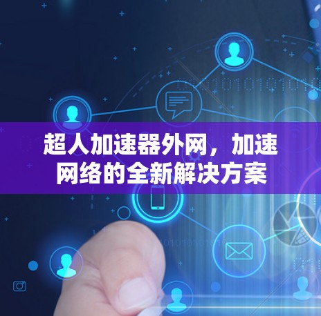 超人加速器外网，加速网络的全新解决方案